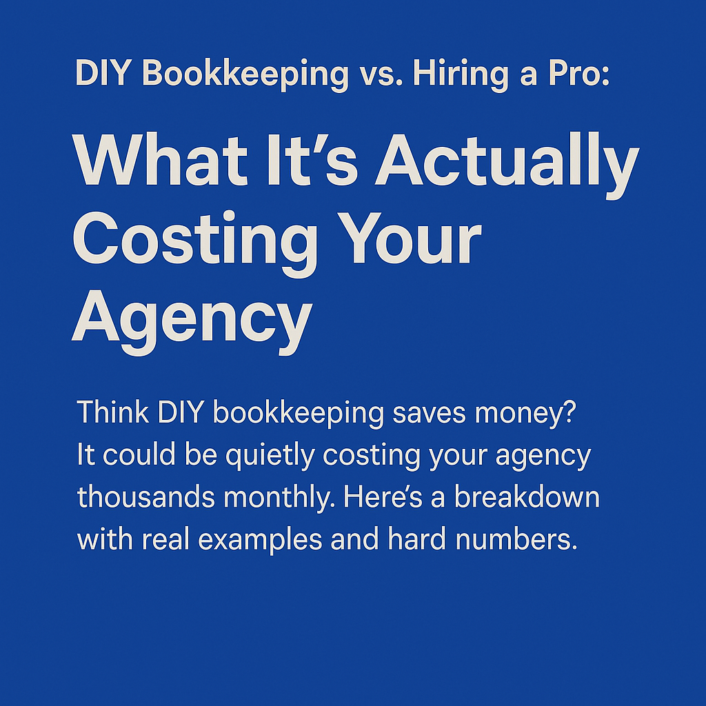 DIY Bookkeeping vs. Hiring a Pro: What It’s Actually Costing Your Agency